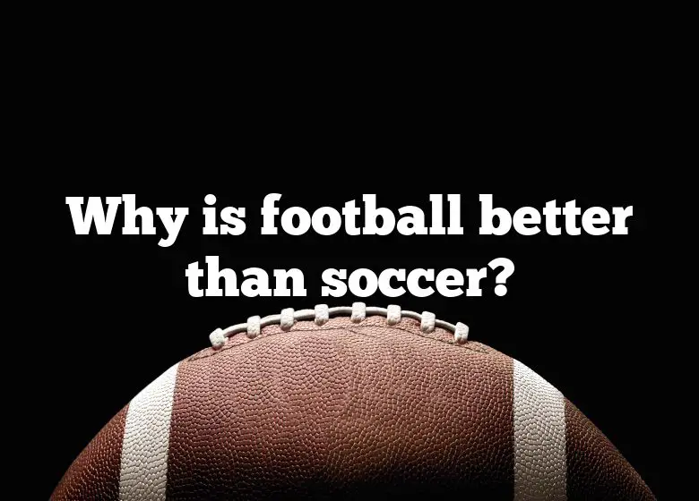 why is football better than soccer